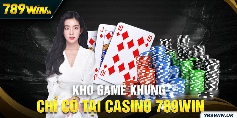 Kho game Casino 789WIN xứng tầm 